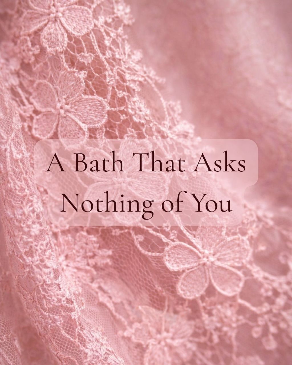 A Bath That Asks Nothing of You