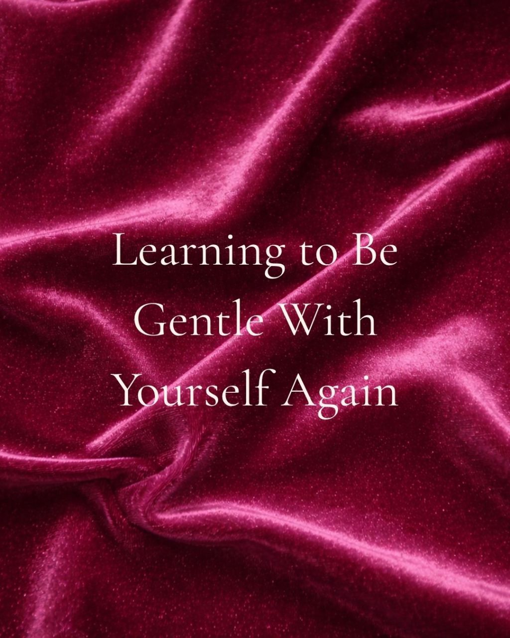 Learning to Be Gentle With Yourself Again